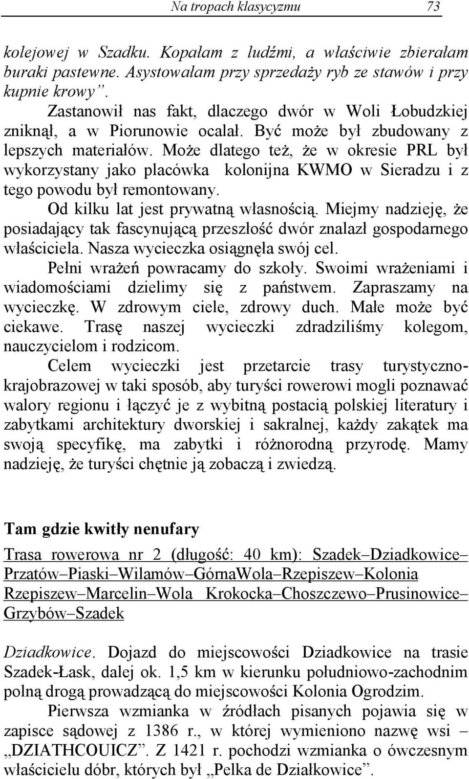 Mo e dlatego te, e w okresie PRL był wykorzystany jako placówka kolonijna KWMO w Sieradzu i z tego powodu był remontowany. Od kilku lat jest prywatn własno ci.