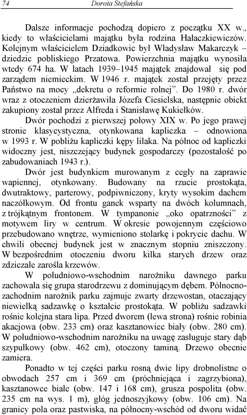 W 1946 r. maj tek został przej ty przez Pa stwo na mocy dekretu o reformie rolnej. Do 1980 r.