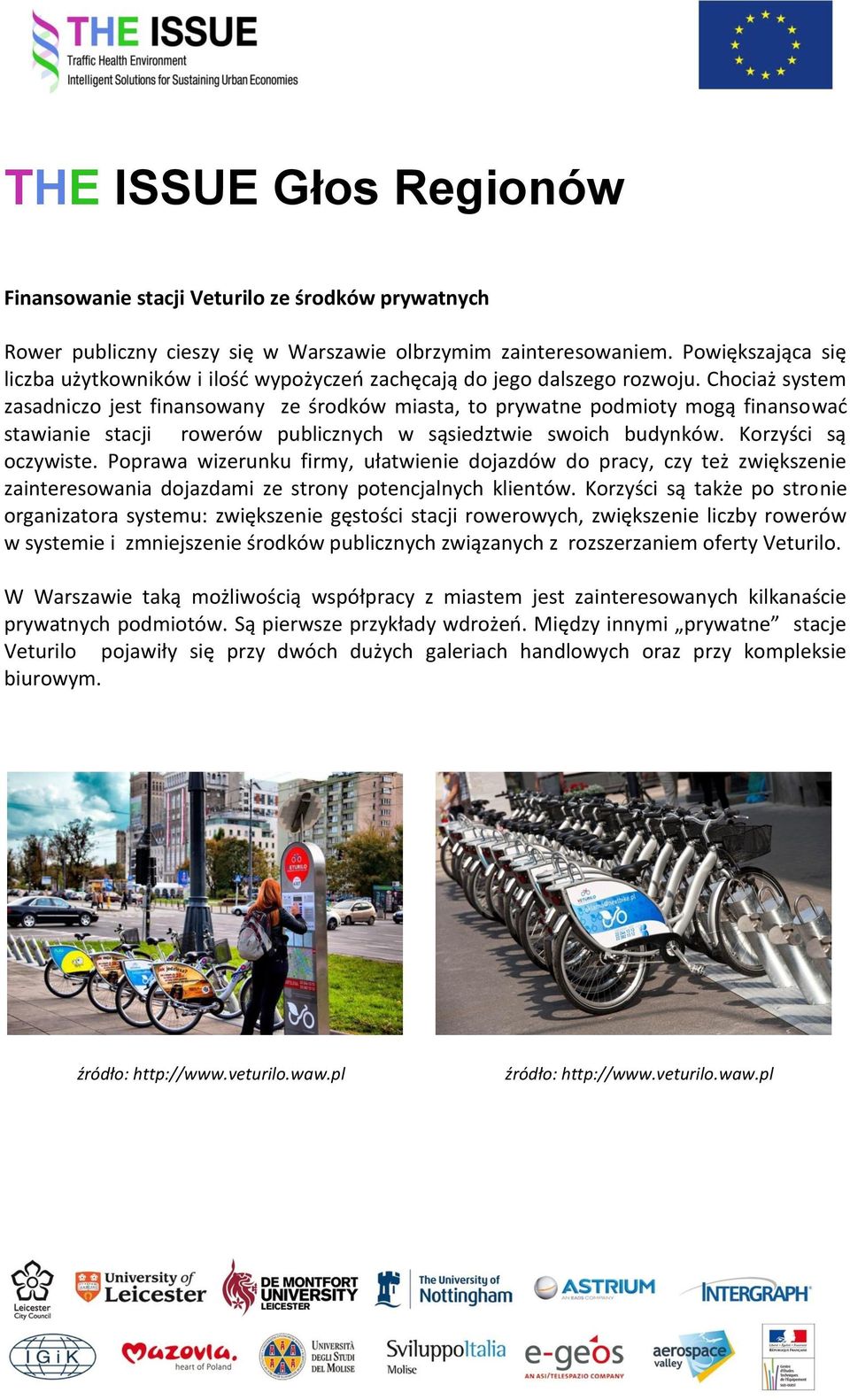 Chociaż system zasadniczo jest finansowany ze środków miasta, to prywatne podmioty mogą finansować stawianie stacji rowerów publicznych w sąsiedztwie swoich budynków. Korzyści są oczywiste.