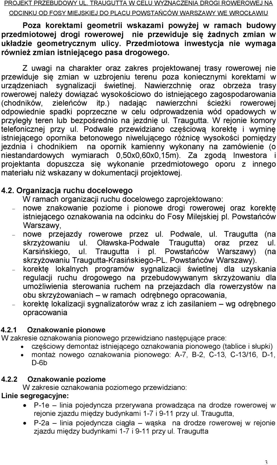 rowerowej nie przewiduje się żadnych zmian w układzie geometrycznym ulicy. Przedmiotowa inwestycja nie wymaga również zmian istniejącego pasa drogowego.