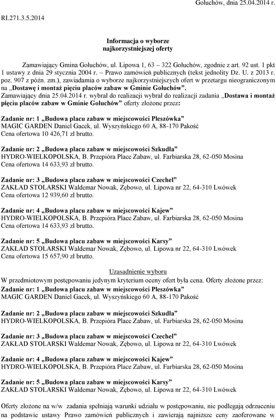 ), zawiadamia o wyborze najkorzystniejszych ofert w przetargu nieograniczonym na Dostawę i montaż pięciu placów zabaw w Gminie Gołuchów. Zamawiający dnia 25.04.2014 r.