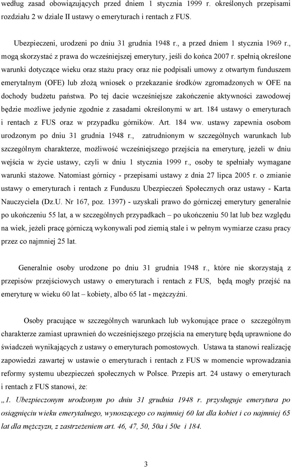 spełnią określone warunki dotyczące wieku oraz stażu pracy oraz nie podpisali umowy z otwartym funduszem emerytalnym (OFE) lub złożą wniosek o przekazanie środków zgromadzonych w OFE na dochody