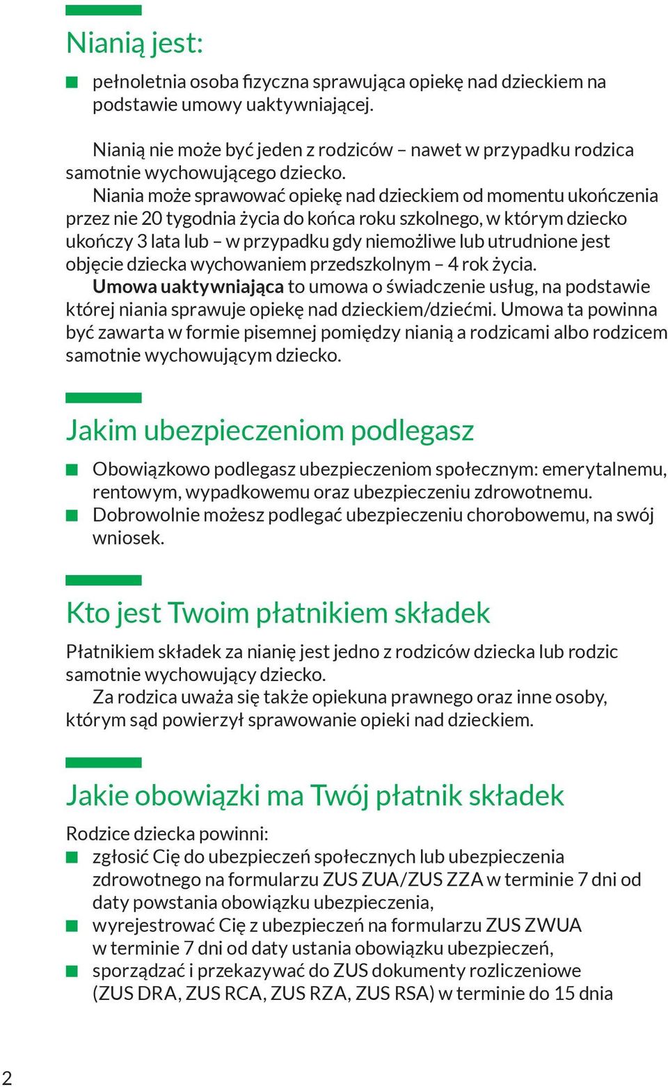 Niania może sprawować opiekę nad dzieckiem od momentu ukończenia przez nie 20 tygodnia życia do końca roku szkolnego, w którym dziecko ukończy 3 lata lub w przypadku gdy niemożliwe lub utrudnione