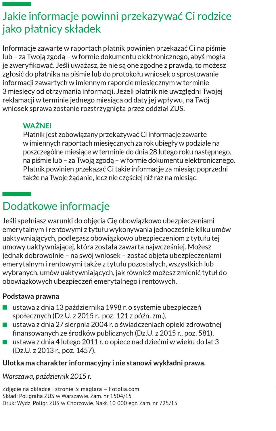 Jeśli uważasz, że nie są one zgodne z prawdą, to możesz zgłosić do płatnika na piśmie lub do protokołu wniosek o sprostowanie informacji zawartych w imiennym raporcie miesięcznym w terminie 3