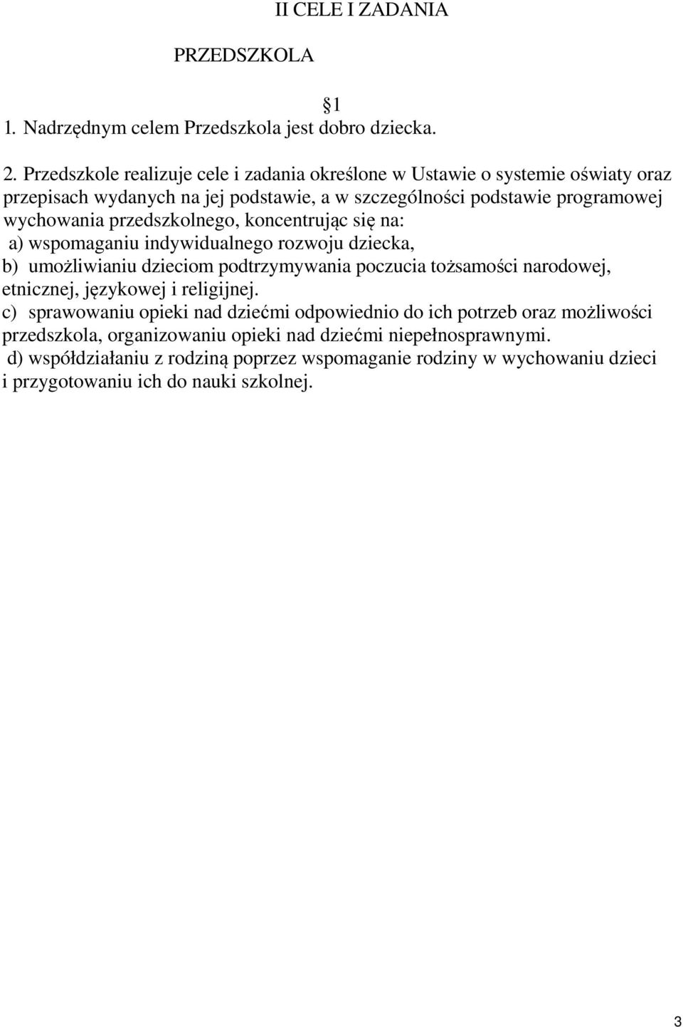 przedszkolnego, koncentrując się na: a) wspomaganiu indywidualnego rozwoju dziecka, b) umożliwianiu dzieciom podtrzymywania poczucia tożsamości narodowej, etnicznej, językowej