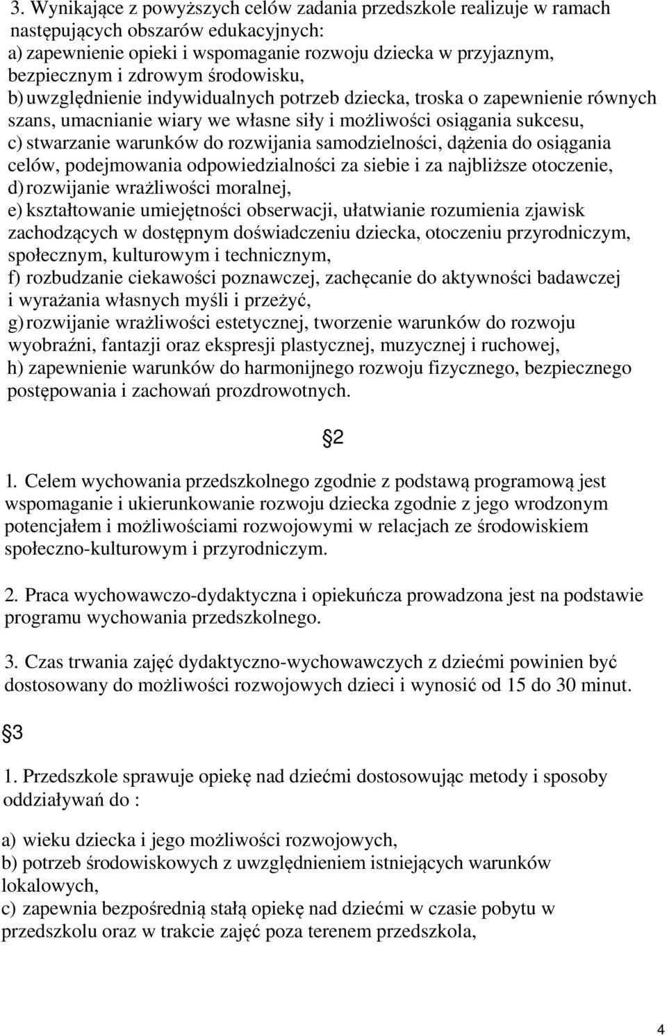 samodzielności, dążenia do osiągania celów, podejmowania odpowiedzialności za siebie i za najbliższe otoczenie, d) rozwijanie wrażliwości moralnej, e) kształtowanie umiejętności obserwacji,