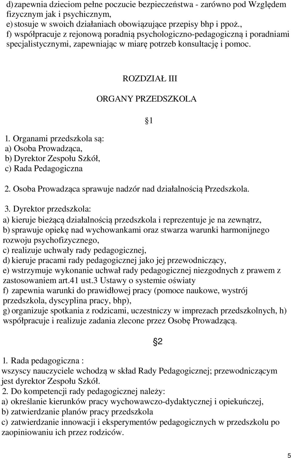 Organami przedszkola są: a) Osoba Prowadząca, b) Dyrektor Zespołu Szkół, c) Rada Pedagogiczna ROZDZIAŁ III ORGANY PRZEDSZKOLA 2. Osoba Prowadząca sprawuje nadzór nad działalnością Przedszkola. 3.