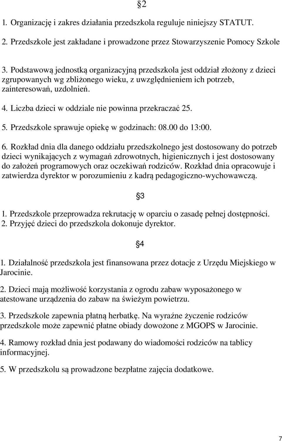 Liczba dzieci w oddziale nie powinna przekraczać 25. 5. Przedszkole sprawuje opiekę w godzinach: 08.00 do 13:00. 6.