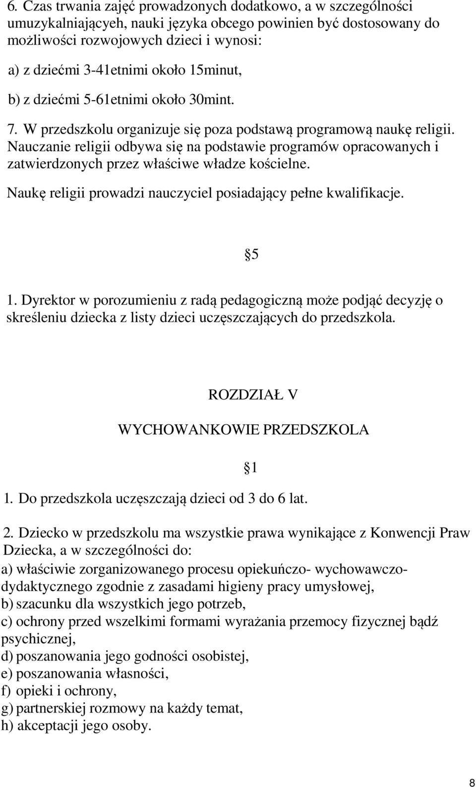 Nauczanie religii odbywa się na podstawie programów opracowanych i zatwierdzonych przez właściwe władze kościelne. Naukę religii prowadzi nauczyciel posiadający pełne kwalifikacje. 5 1.