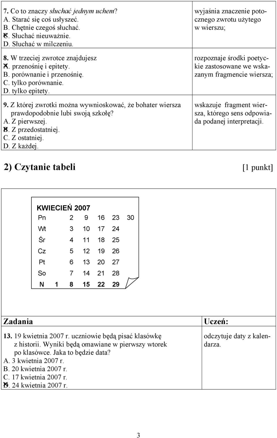 wyjaśnia znaczenie potocznego zwrotu użytego w wierszu; rozpoznaje środki poetyckie zastosowane we wskazanym fragmencie wiersza; wskazuje fragment wiersza, którego sens odpowiada podanej