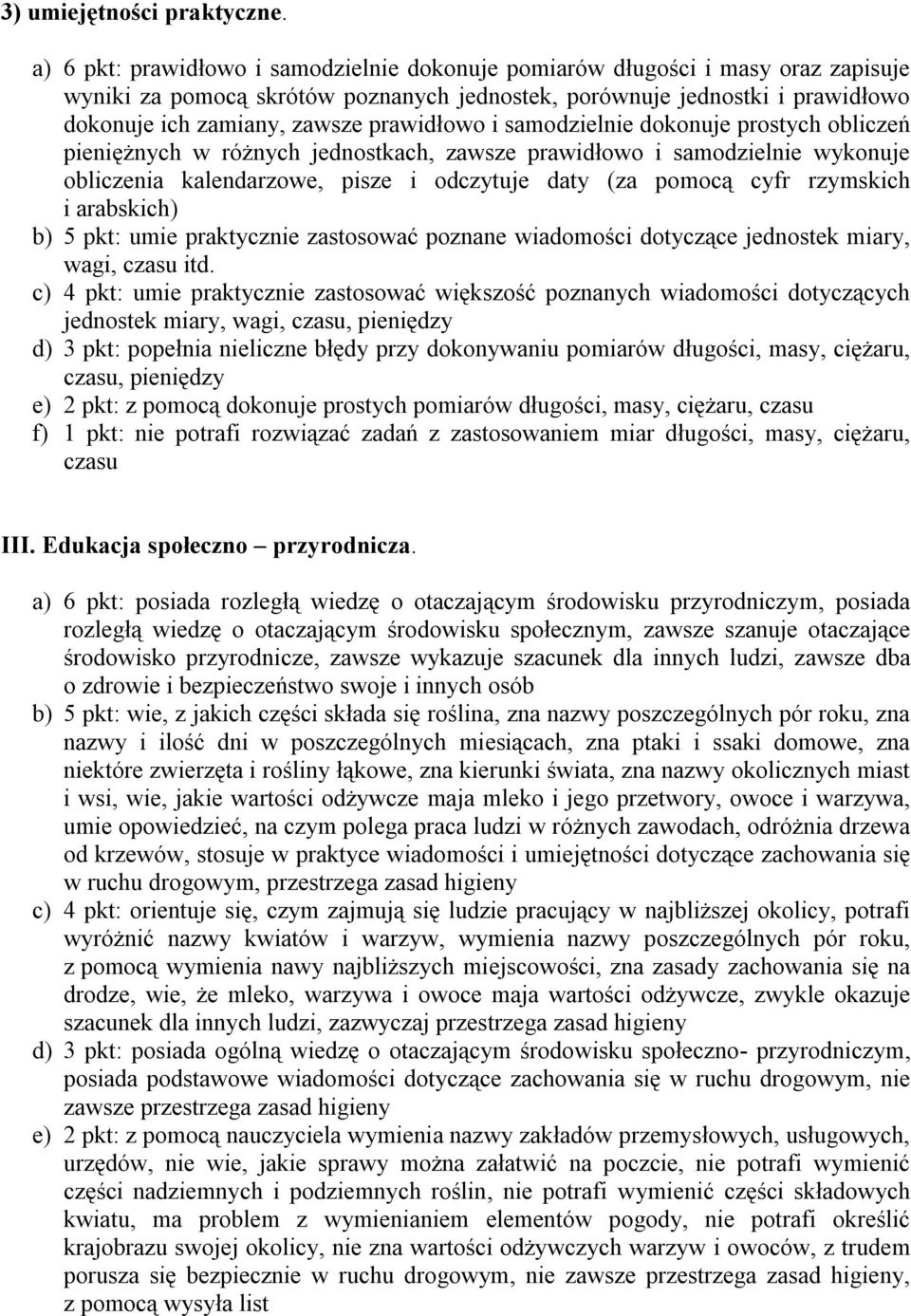 prawidłowo i samodzielnie dokonuje prostych obliczeń pieniężnych w różnych jednostkach, zawsze prawidłowo i samodzielnie wykonuje obliczenia kalendarzowe, pisze i odczytuje daty (za pomocą cyfr