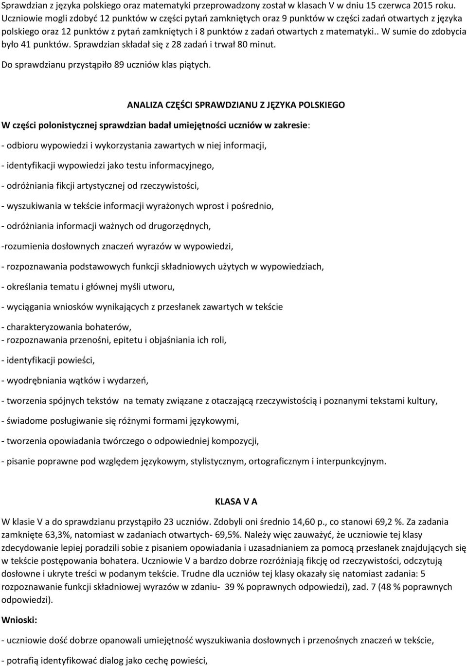 . W sumie do zdobycia było 41 punktów. Sprawdzian składał się z 28 zadań i trwał 80 minut. Do sprawdzianu przystąpiło 89 uczniów klas piątych.