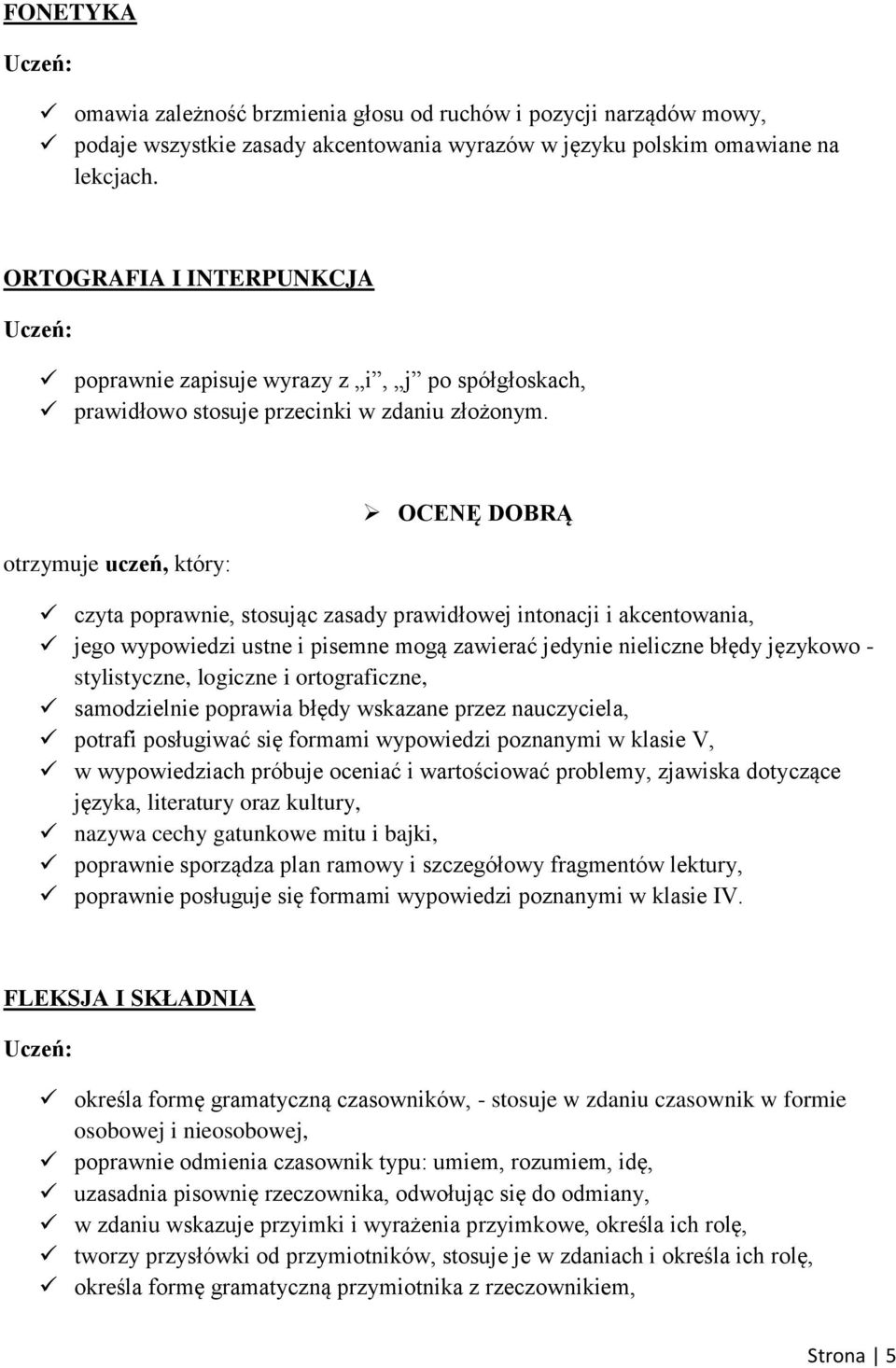 otrzymuje uczeń, który: OCENĘ DOBRĄ czyta poprawnie, stosując zasady prawidłowej intonacji i akcentowania, jego wypowiedzi ustne i pisemne mogą zawierać jedynie nieliczne błędy językowo -