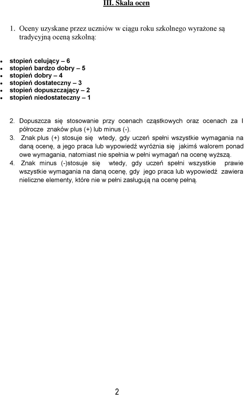 stopień niedostateczny 1 2. Dopuszcza się stosowanie przy ocenach cząstkowych oraz ocenach za I półrocze znaków plus (+) lub minus (-). 3.