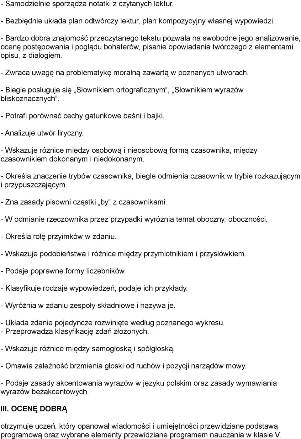 - Zwraca uwagę na problematykę moralną zawartą w poznanych utworach. - Biegle posługuje się Słownikiem ortograficznym, Słownikiem wyrazów bliskoznacznych.