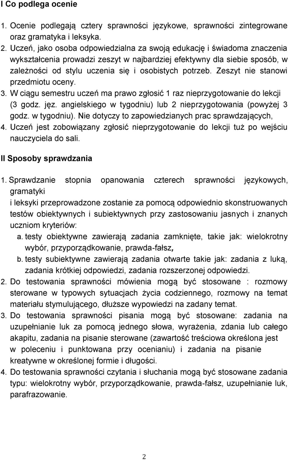 Zeszyt nie stanowi przedmiotu oceny. 3. W ciągu semestru uczeń ma prawo zgłosić 1 raz nieprzygotowanie do lekcji (3 godz. jęz. angielskiego w tygodniu) lub 2 nieprzygotowania (powyżej 3 godz.