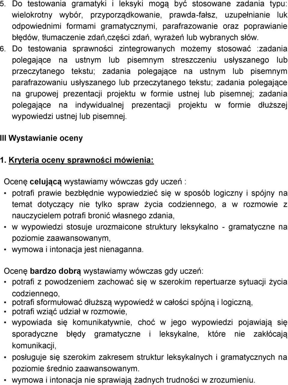 Do testowania sprawności zintegrowanych możemy stosować :zadania polegające na ustnym lub pisemnym streszczeniu usłyszanego lub przeczytanego tekstu; zadania polegające na ustnym lub pisemnym