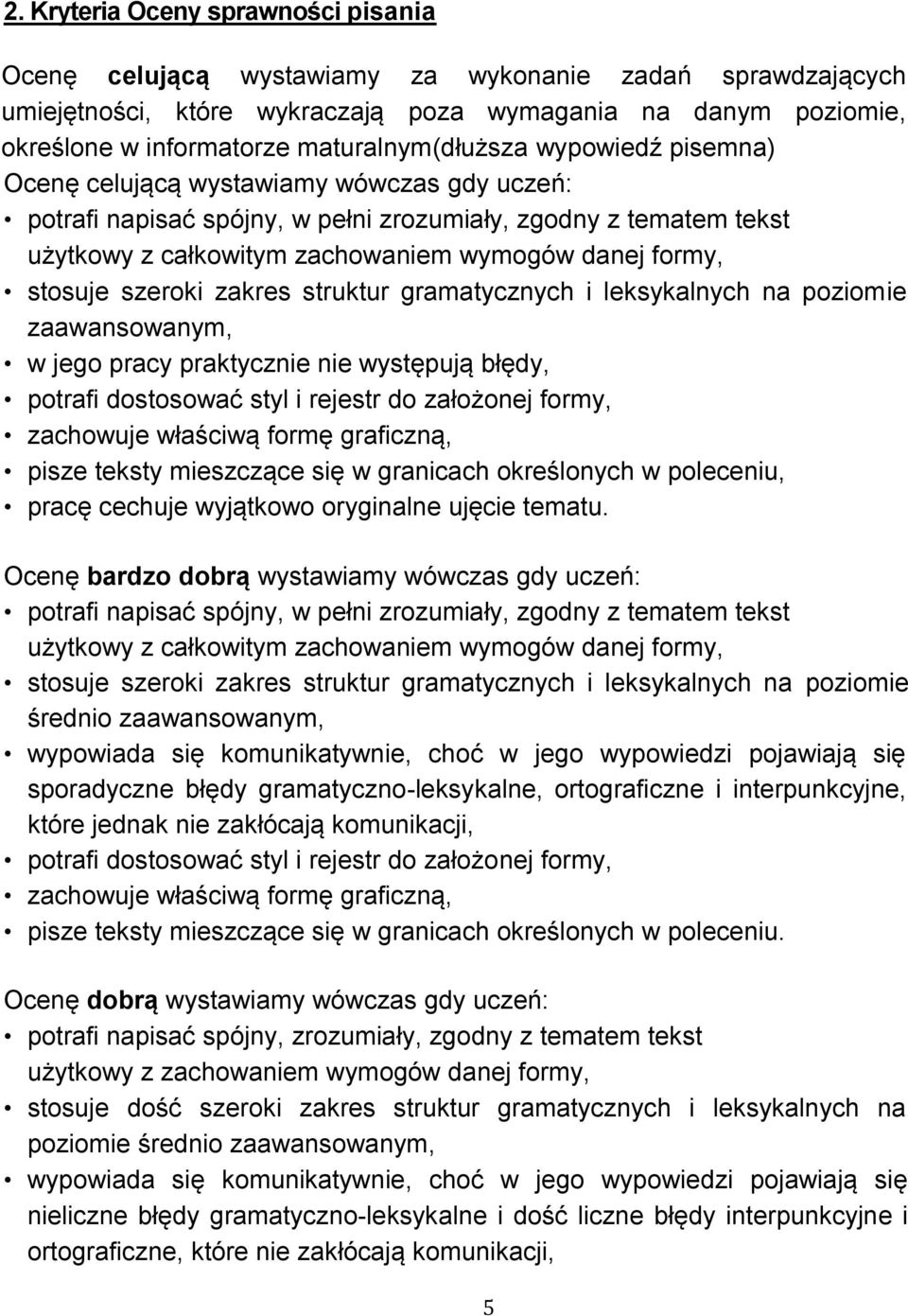 formy, stosuje szeroki zakres struktur gramatycznych i leksykalnych na poziomie zaawansowanym, w jego pracy praktycznie nie występują błędy, potrafi dostosować styl i rejestr do założonej formy,