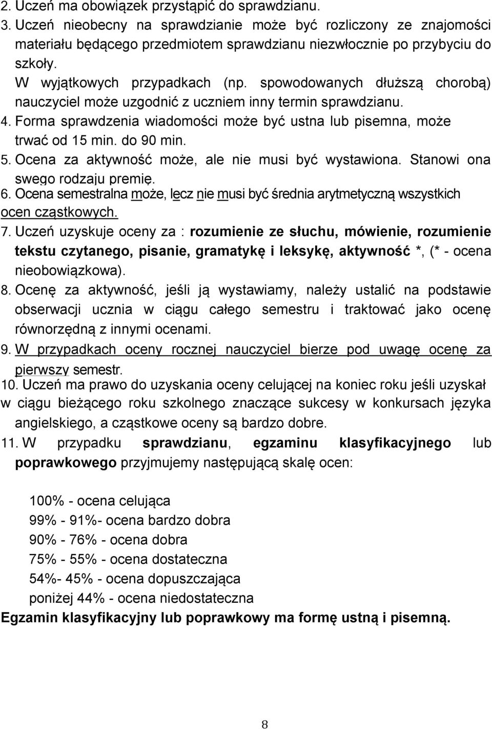 Forma sprawdzenia wiadomości może być ustna lub pisemna, może trwać od 15 min. do 90 min. 5. Ocena za aktywność może, ale nie musi być wystawiona. Stanowi ona swego rodzaju premię. 6.