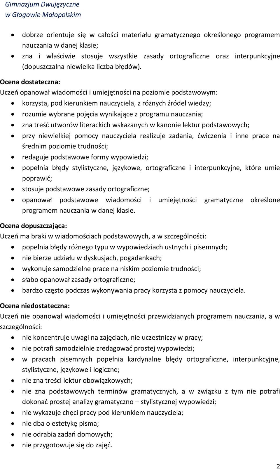 Ocena dostateczna: Uczeń opanował wiadomości i umiejętności na poziomie podstawowym: korzysta, pod kierunkiem nauczyciela, z różnych źródeł wiedzy; rozumie wybrane pojęcia wynikające z programu