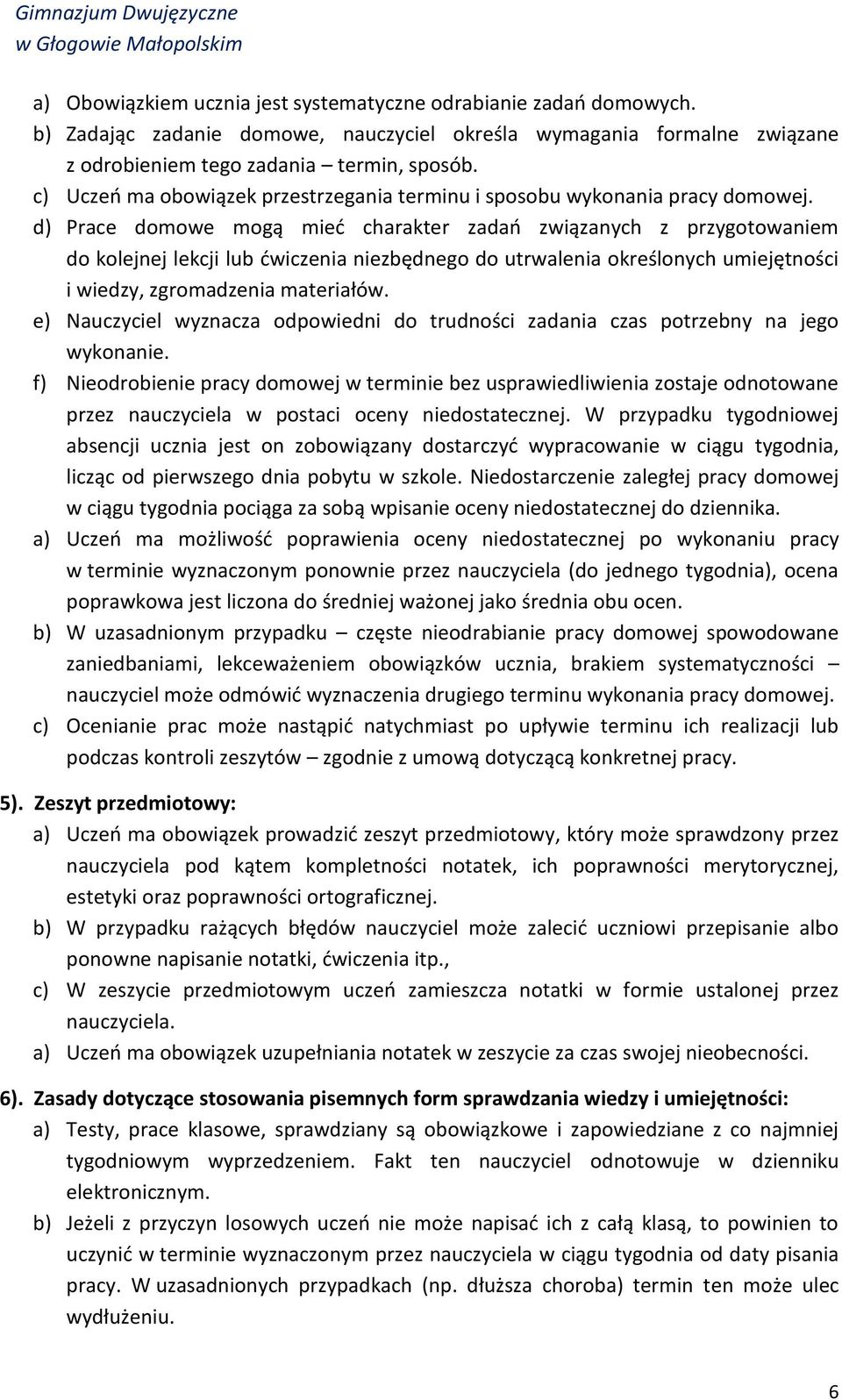 d) Prace domowe mogą mieć charakter zadań związanych z przygotowaniem do kolejnej lekcji lub ćwiczenia niezbędnego do utrwalenia określonych umiejętności i wiedzy, zgromadzenia materiałów.