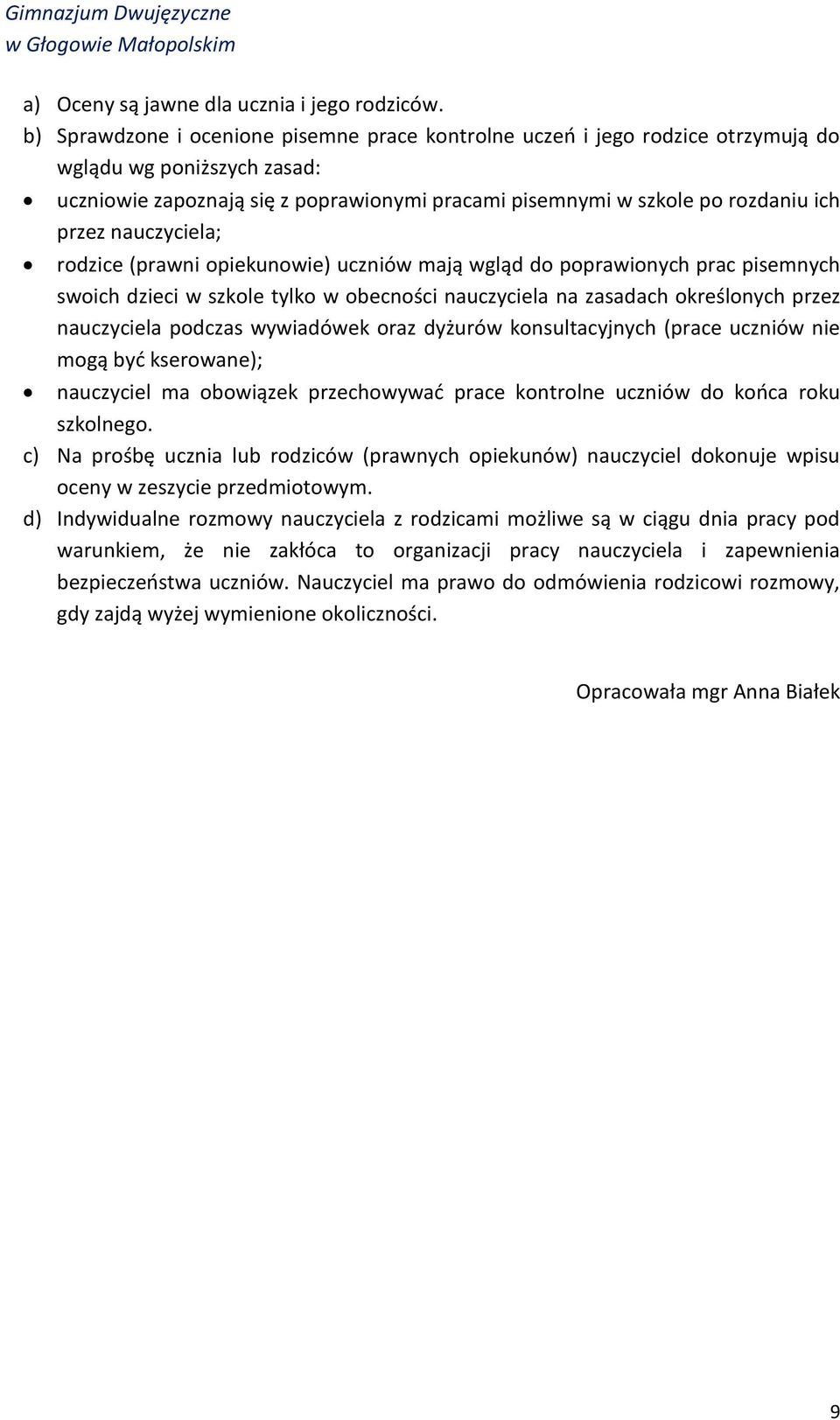 nauczyciela; rodzice (prawni opiekunowie) uczniów mają wgląd do poprawionych prac pisemnych swoich dzieci w szkole tylko w obecności nauczyciela na zasadach określonych przez nauczyciela podczas