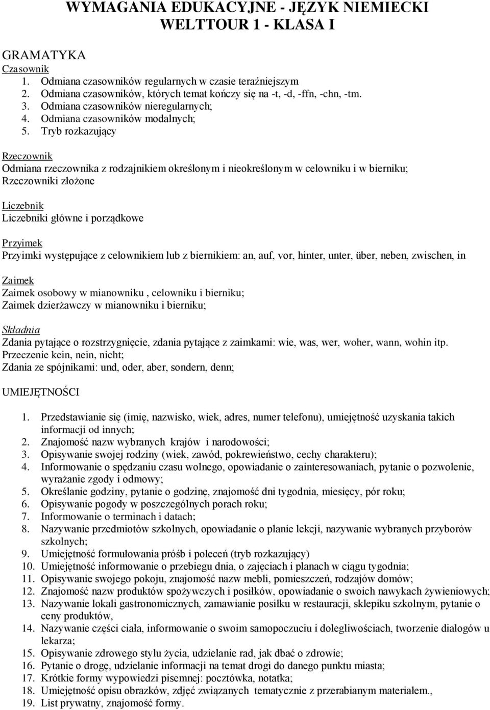 Tryb rozkazujący Rzeczownik Odmiana rzeczownika z rodzajnikiem określonym i nieokreślonym w celowniku i w bierniku; Rzeczowniki złożone Liczebnik Liczebniki główne i porządkowe Przyimek Przyimki