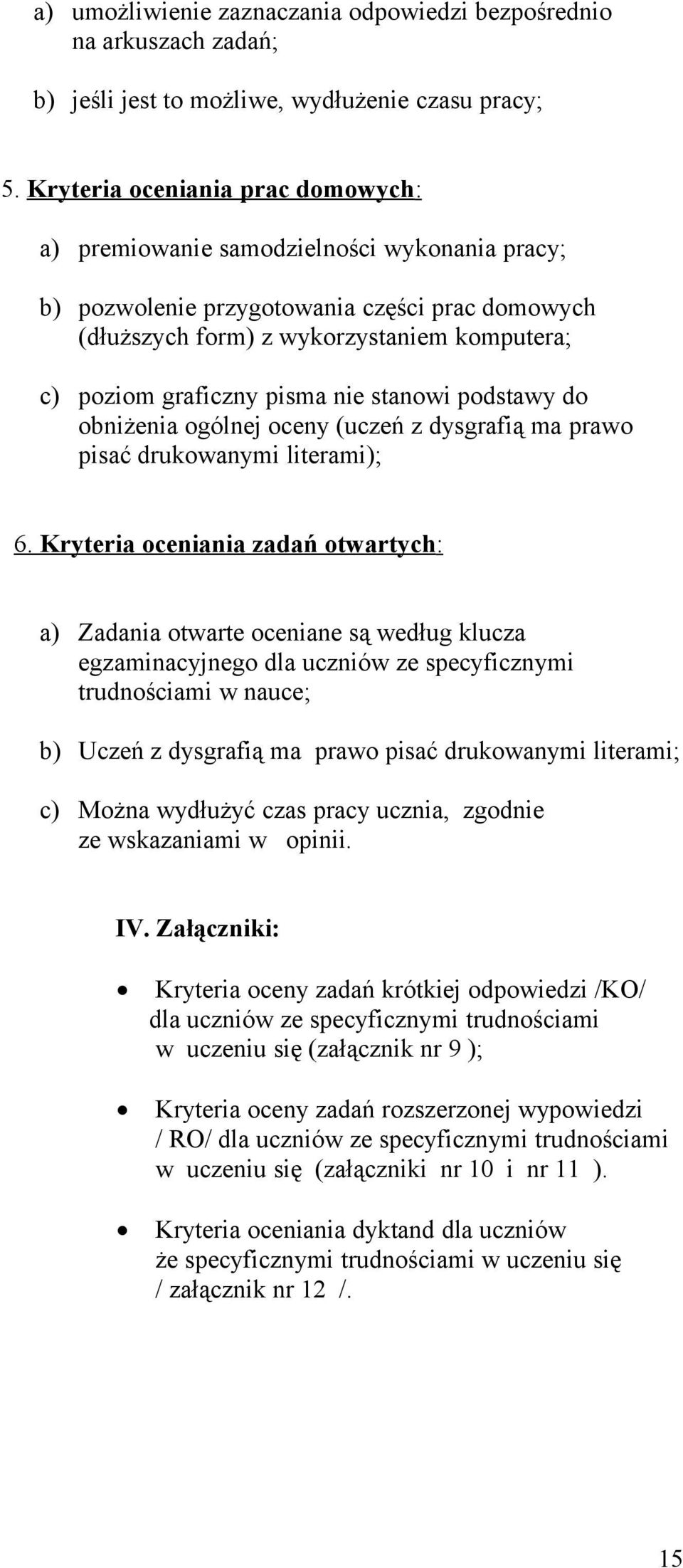 pisma nie stanowi podstawy do obniżenia ogólnej oceny (uczeń z dysgrafią ma prawo pisać drukowanymi literami); 6.