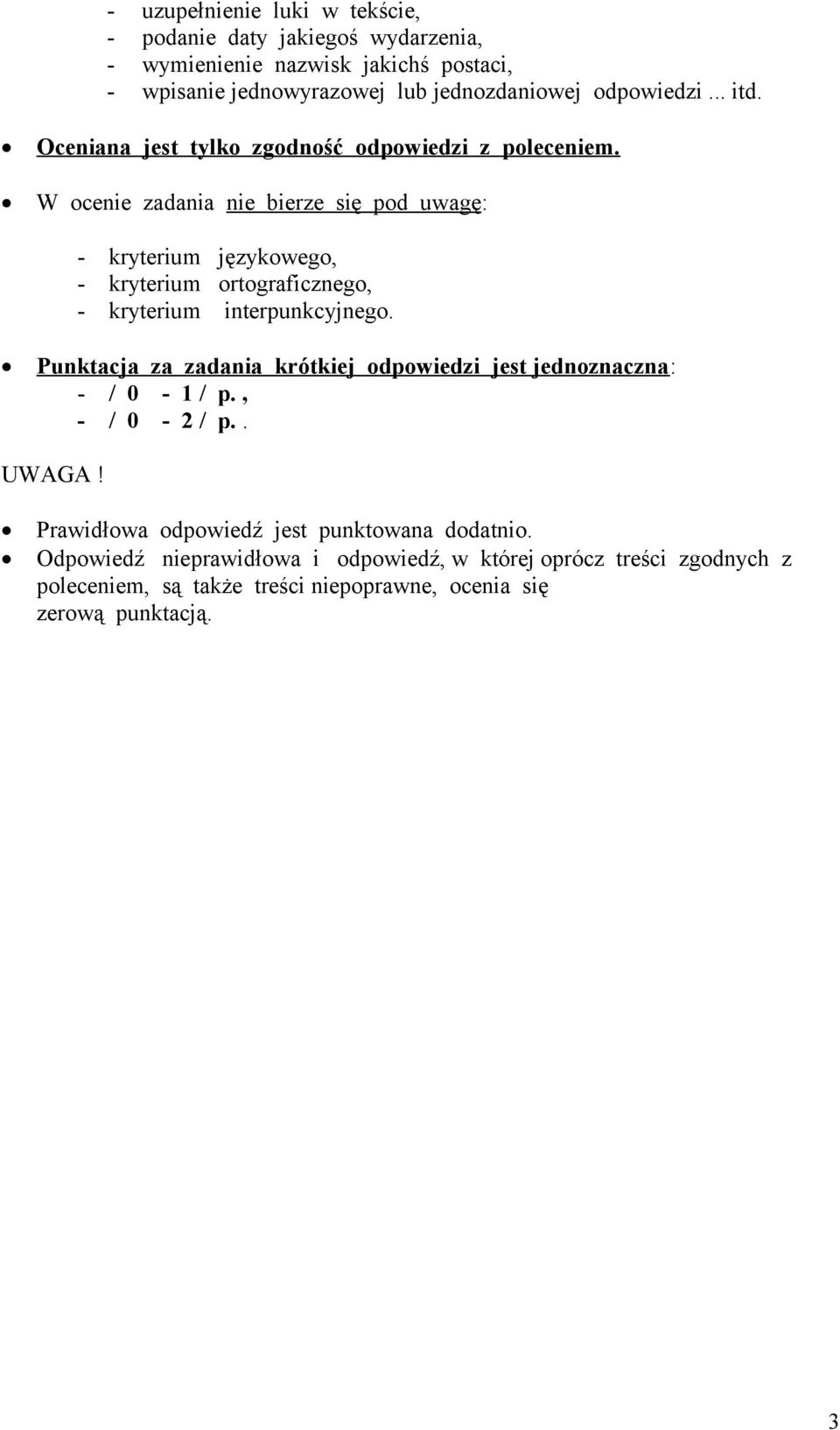 W ocenie zadania nie bierze się pod uwagę: - kryterium językowego, - kryterium ortograficznego, - kryterium interpunkcyjnego.