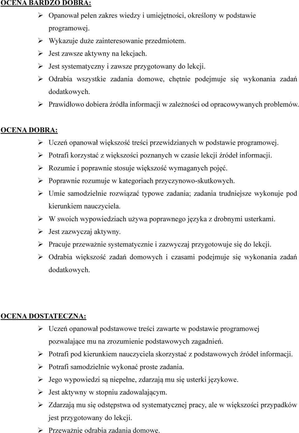 Prawidłowo dobiera źródła informacji w zależności od opracowywanych problemów. OCENA DOBRA: Uczeń opanował większość treści przewidzianych w podstawie programowej.