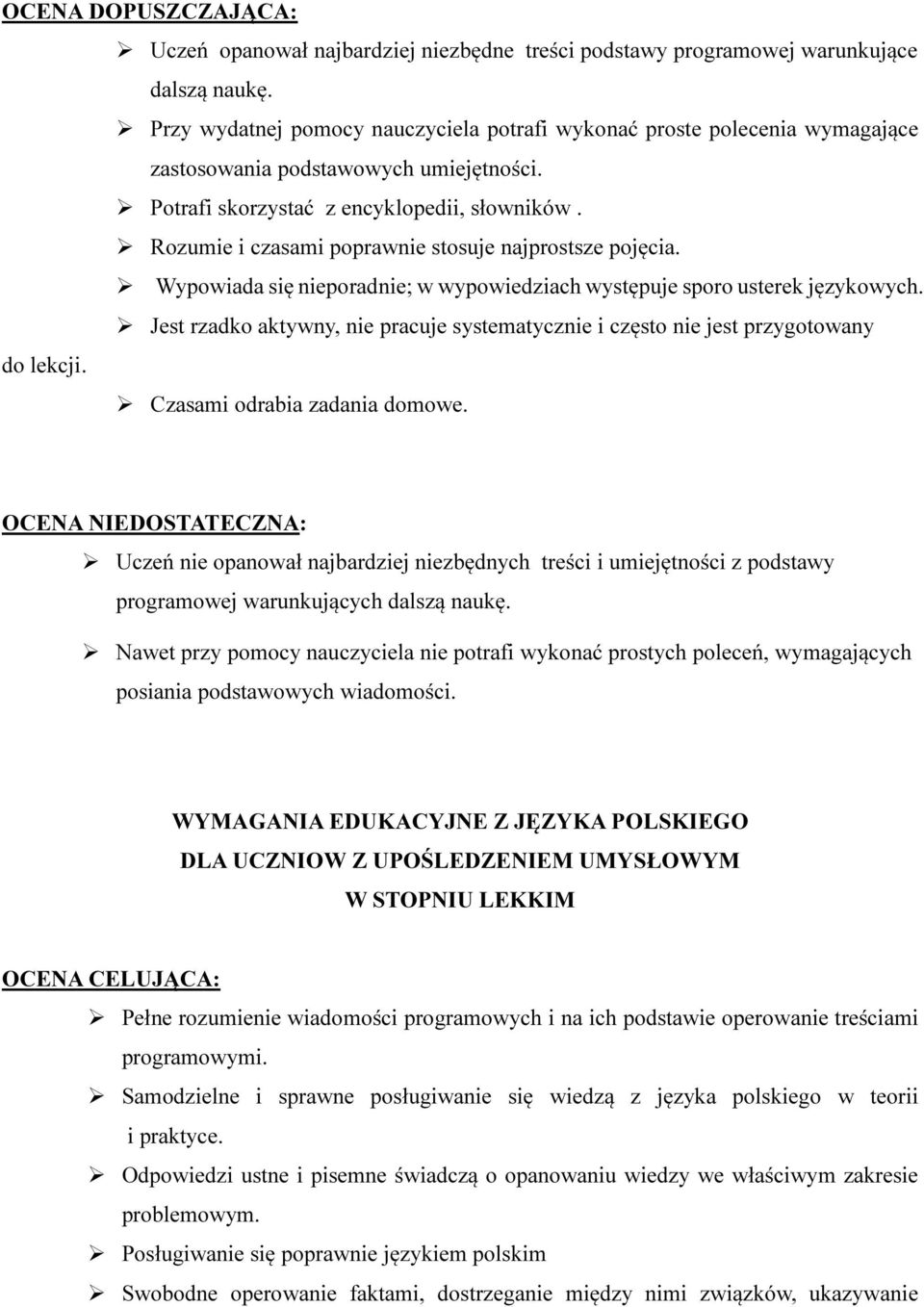 Rozumie i czasami poprawnie stosuje najprostsze pojęcia. Wypowiada się nieporadnie; w wypowiedziach występuje sporo usterek językowych.