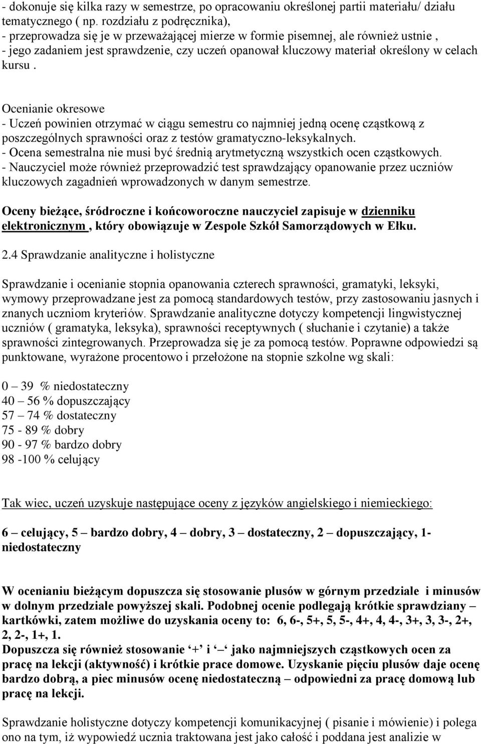 kursu. Ocenianie okresowe - Uczeń powinien otrzymać w ciągu semestru co najmniej jedną ocenę cząstkową z poszczególnych sprawności oraz z testów gramatyczno-leksykalnych.