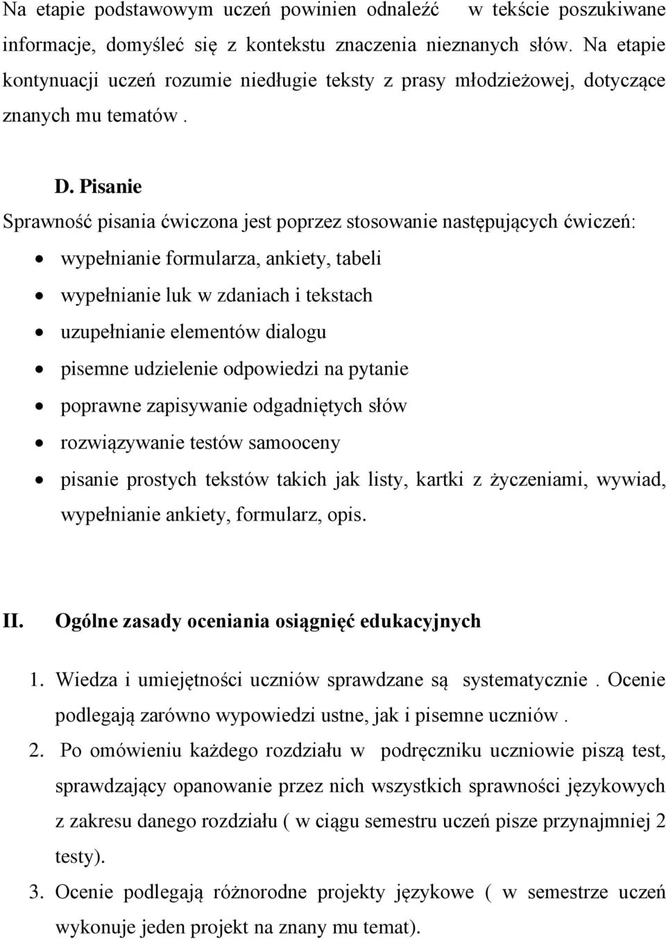 Pisanie Sprawność pisania ćwiczona jest poprzez stosowanie następujących ćwiczeń: wypełnianie formularza, ankiety, tabeli wypełnianie luk w zdaniach i tekstach uzupełnianie elementów dialogu pisemne