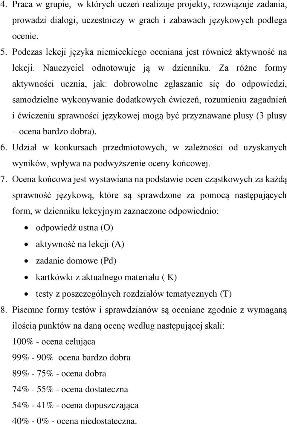 Za różne formy aktywności ucznia, jak: dobrowolne zgłaszanie się do odpowiedzi, samodzielne wykonywanie dodatkowych ćwiczeń, rozumieniu zagadnień i ćwiczeniu sprawności językowej mogą być przyznawane