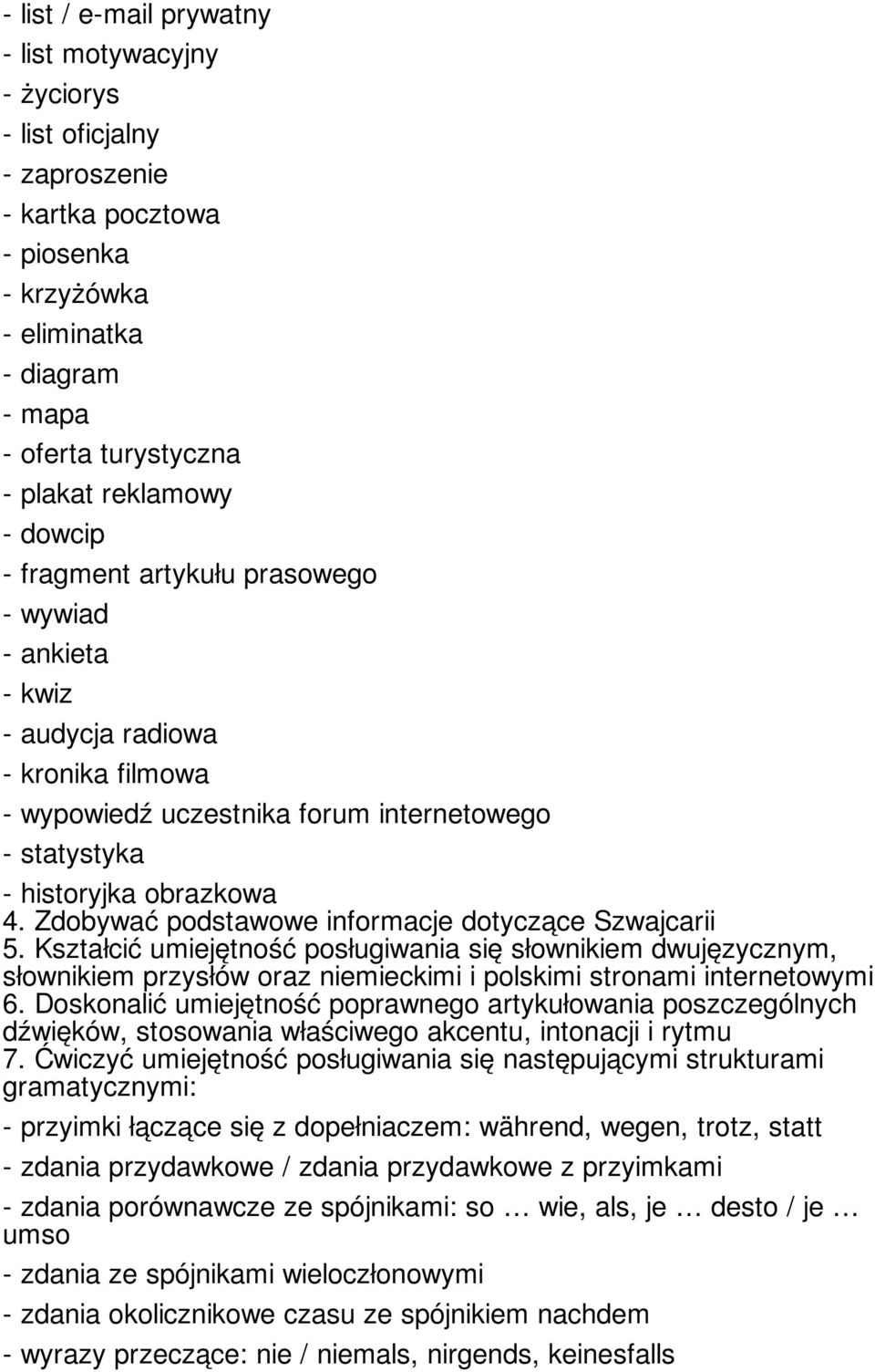 Zdobywać podstawowe informacje dotyczące Szwajcarii 5. Kształcić umiejętność posługiwania się słownikiem dwujęzycznym, słownikiem przysłów oraz niemieckimi i polskimi stronami internetowymi 6.