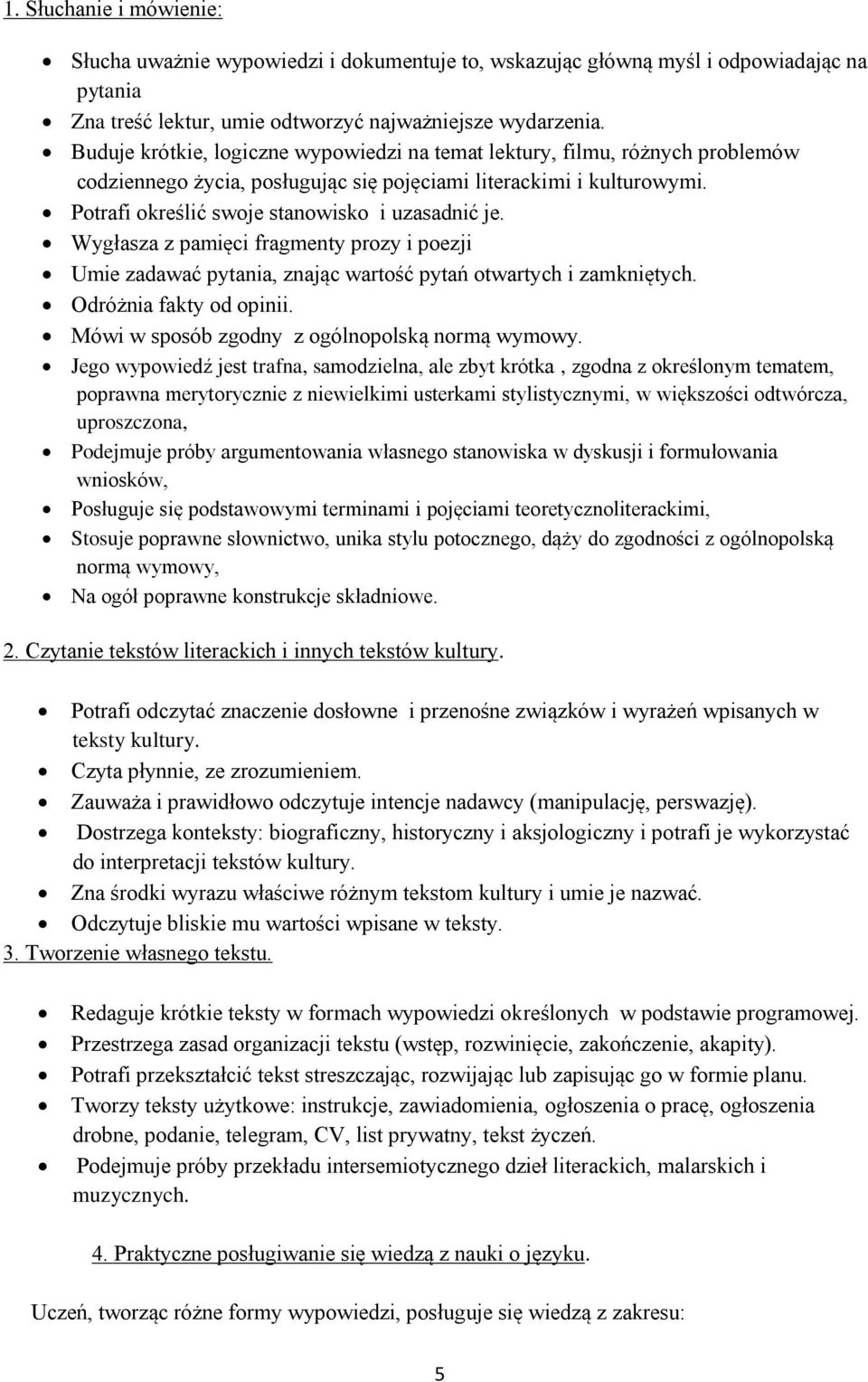 Wygłasza z pamięci fragmenty prozy i poezji Umie zadawać pytania, znając wartość pytań otwartych i zamkniętych. Odróżnia fakty od opinii. Mówi w sposób zgodny z ogólnopolską normą wymowy.