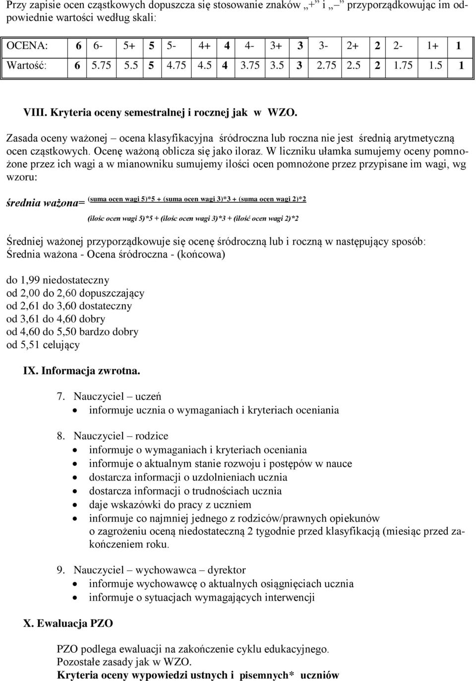 Zasada oceny ważonej ocena klasyfikacyjna śródroczna lub roczna nie jest średnią arytmetyczną ocen cząstkowych. Ocenę ważoną oblicza się jako iloraz.