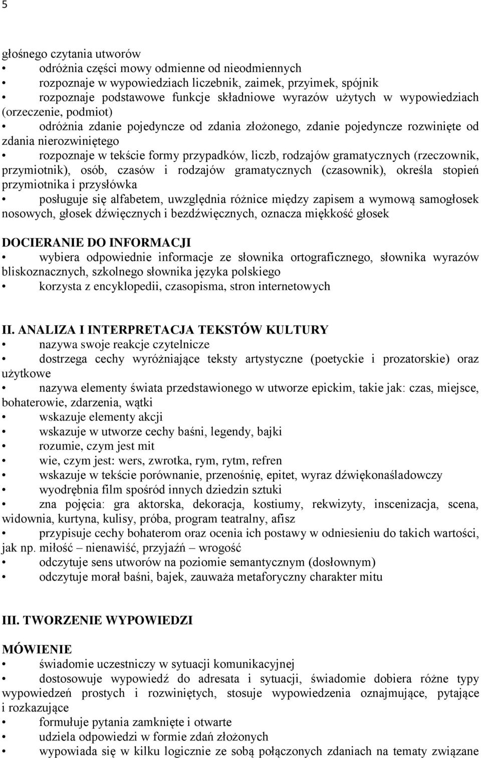 gramatycznych (rzeczownik, przymiotnik), osób, czasów i rodzajów gramatycznych (czasownik), określa stopień przymiotnika i przysłówka posługuje się alfabetem, uwzględnia różnice między zapisem a