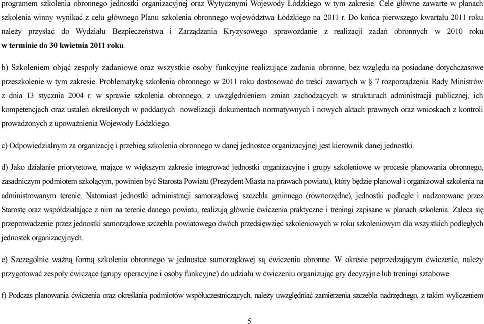 Do końca pierwszego kwartału 2011 roku należy przysłać do Wydziału Bezpieczeństwa i Zarządzania Kryzysowego sprawozdanie z realizacji zadań obronnych w 2010 roku w terminie do 30 kwietnia 2011 roku.