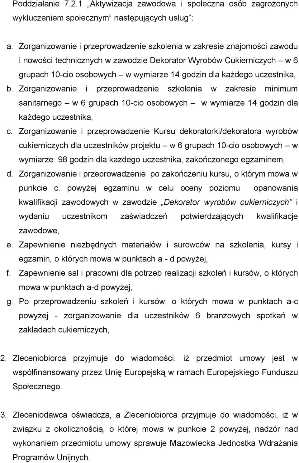 uczestnika, b. Zorganizowanie i przeprowadzenie szkolenia w zakresie minimum sanitarnego w 6 grupach 10-cio osobowych w wymiarze 14 godzin dla każdego uczestnika, c.