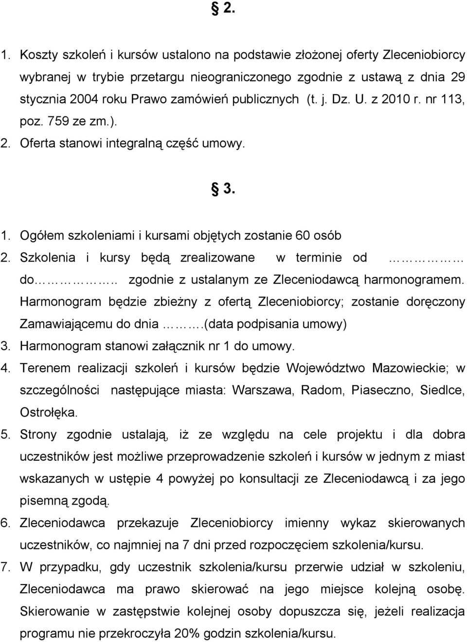 Szkolenia i kursy będą zrealizowane w terminie od do.. zgodnie z ustalanym ze Zleceniodawcą harmonogramem. Harmonogram będzie zbieżny z ofertą Zleceniobiorcy; zostanie doręczony Zamawiającemu do dnia.