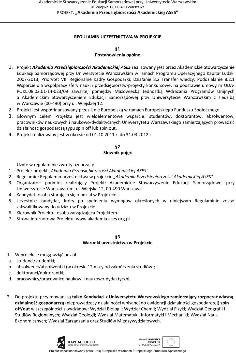 Projekt Akademia Przedsiębiorczości Akademickiej ASES realizowany jest przez Akademickie Stowarzyszenie Edukacji Samorządowej przy Uniwersytecie Warszawskim w ramach Programu Operacyjnego Kapitał