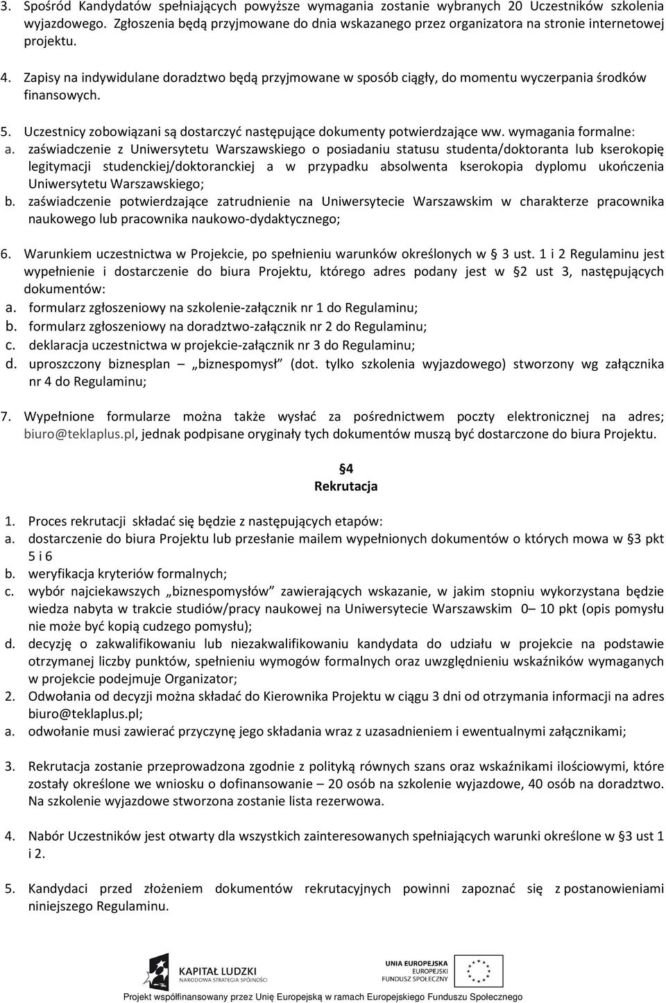 Zapisy na indywidulane doradztwo będą przyjmowane w sposób ciągły, do momentu wyczerpania środków finansowych. 5. Uczestnicy zobowiązani są dostarczyć następujące dokumenty potwierdzające ww.