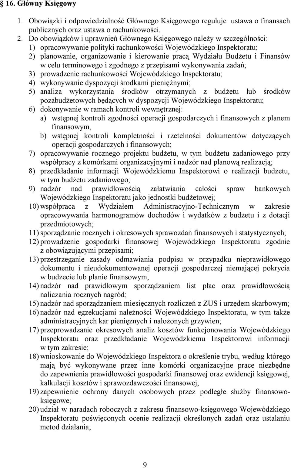 Budżetu i Finansów w celu terminowego i zgodnego z przepisami wykonywania zadań; 3) prowadzenie rachunkowości Wojewódzkiego Inspektoratu; 4) wykonywanie dyspozycji środkami pieniężnymi; 5) analiza