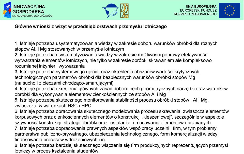 Istnieje potrzeba usystematyzowania wiedzy w zakresie możliwości poprawy efektywności wytwarzania elementów lotniczych, nie tylko w zakresie obróbki skrawaniem ale kompleksowo rozumianej inżynierii