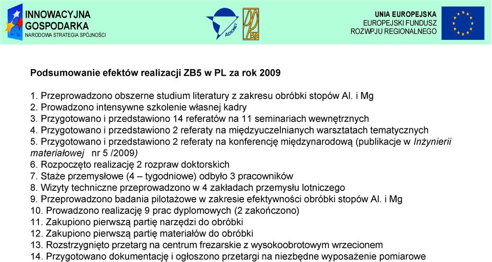 Przygotowano i przedstawiono 2 referaty na konferencję międzynarodową (publikacje w Inżynierii materiałowej nr 5 /2009) 6. Rozpoczęto realizację 2 rozpraw doktorskich 7.