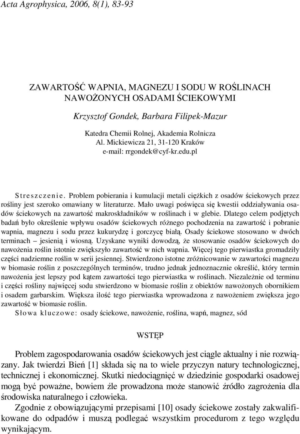 Problem pobierania i kumulacji metali cięŝkich z osadów ściekowych przez rośliny jest szeroko omawiany w literaturze.