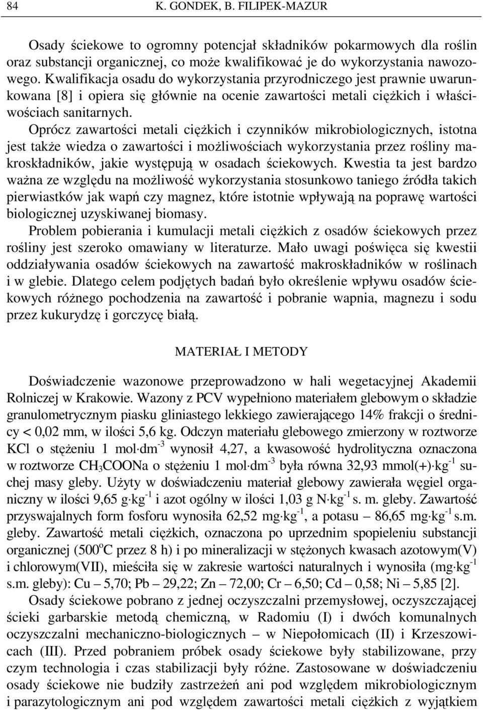 Oprócz zawartości metali cięŝkich i czynników mikrobiologicznych, istotna jest takŝe wiedza o zawartości i moŝliwościach wykorzystania przez rośliny makroskładników, jakie występują w osadach