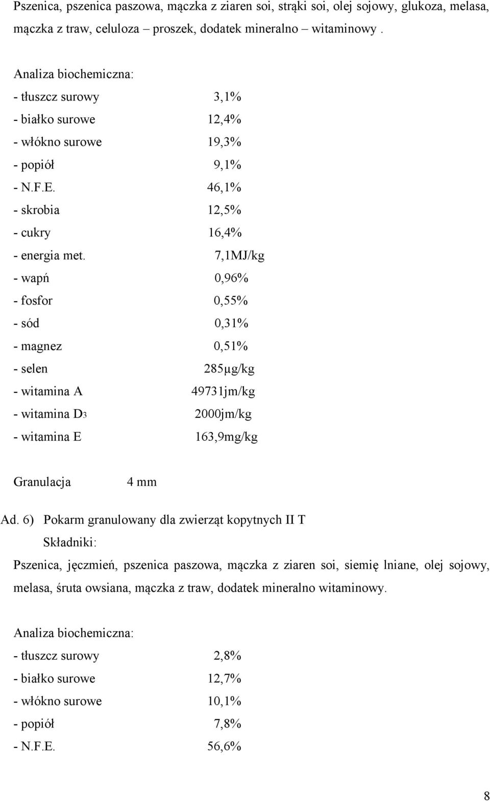 7,1MJ/kg - wapń 0,96% - fosfor 0,55% - sód 0,31% - magnez 0,51% - selen 285µg/kg - witamina A 49731jm/kg - witamina D3 2000jm/kg - witamina E 163,9mg/kg 4 mm Ad.