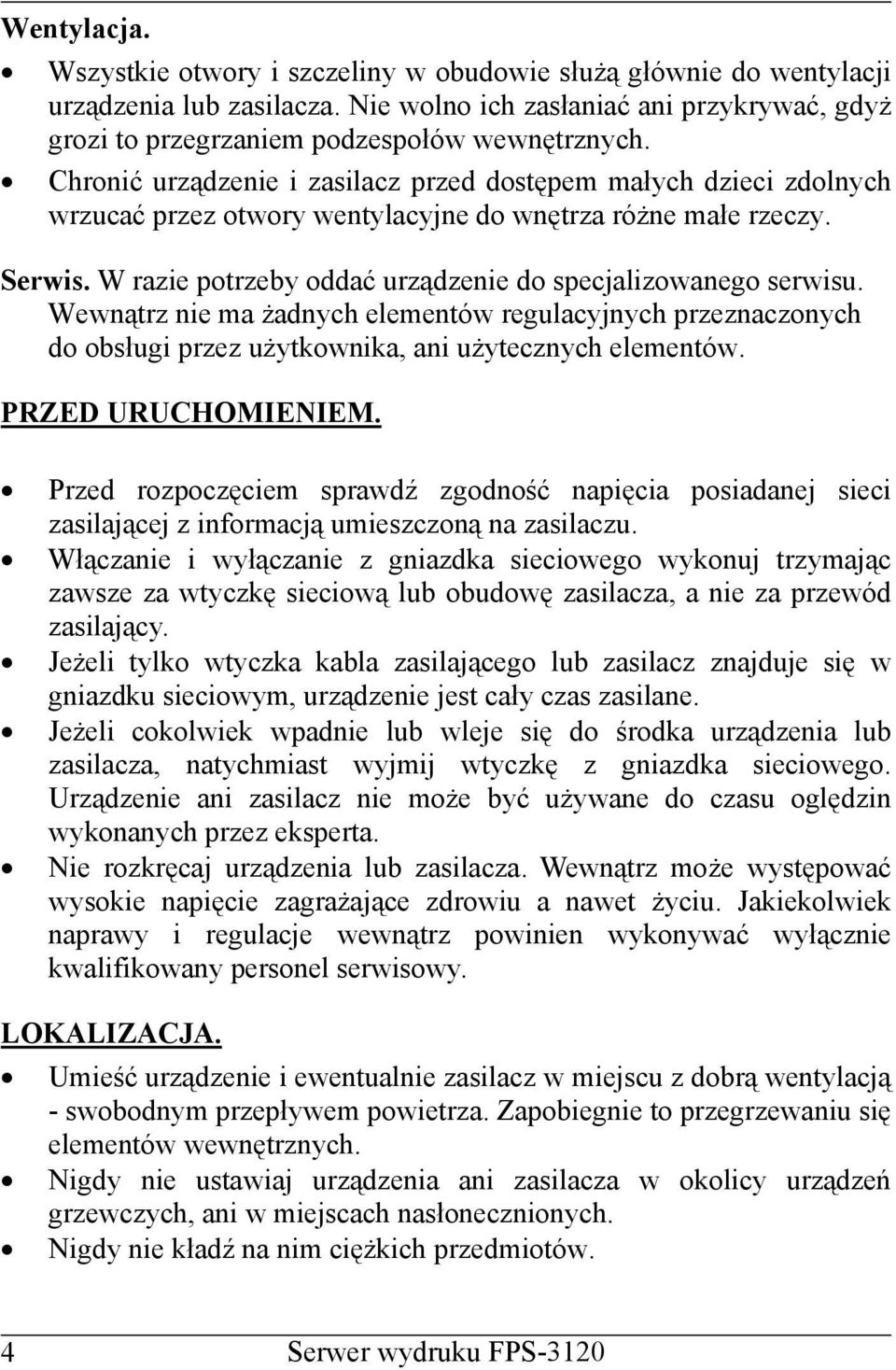 W razie potrzeby oddać urządzenie do specjalizowanego serwisu. Wewnątrz nie ma żadnych elementów regulacyjnych przeznaczonych do obsługi przez użytkownika, ani użytecznych elementów.